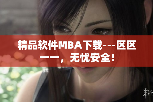 精品軟件MBA下載---區(qū)區(qū)一一，無憂安全！