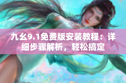 九幺9.1免費版安裝教程：詳細步驟解析，輕松搞定