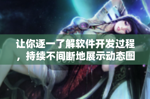 讓你逐一了解軟件開發(fā)過程，持續(xù)不間斷地展示動態(tài)圖