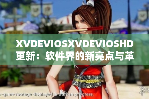 XVDEVIOSXVDEVIOSHD更新：軟件界的新亮點(diǎn)與革新