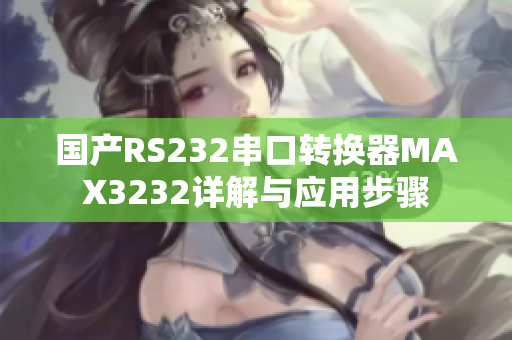 國產(chǎn)RS232串口轉(zhuǎn)換器MAX3232詳解與應用步驟