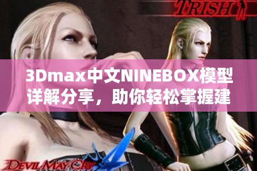 3Dmax中文NINEBOX模型詳解分享，助你輕松掌握建模技巧