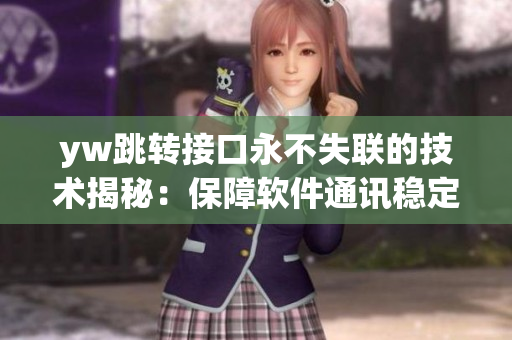 yw跳轉接口永不失聯(lián)的技術揭秘：保障軟件通訊穩(wěn)定連接