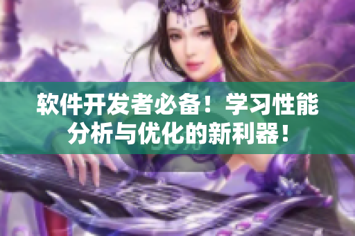 軟件開發(fā)者必備！學習性能分析與優(yōu)化的新利器！