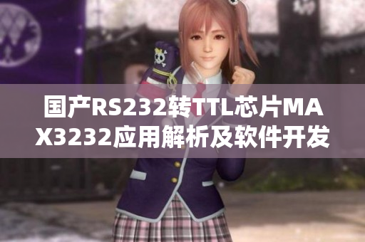 國(guó)產(chǎn)RS232轉(zhuǎn)TTL芯片MAX3232應(yīng)用解析及軟件開發(fā)指南