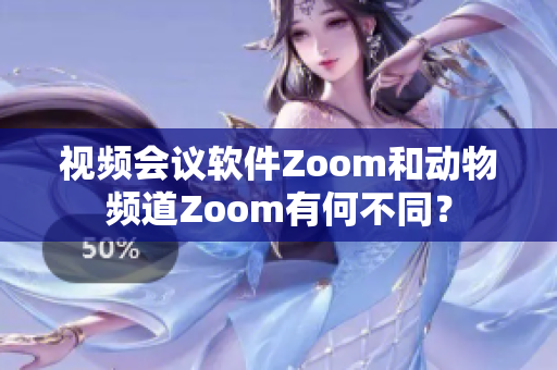 視頻會(huì)議軟件Zoom和動(dòng)物頻道Zoom有何不同？