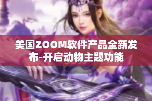 美國ZOOM軟件產(chǎn)品全新發(fā)布-開啟動物主題功能