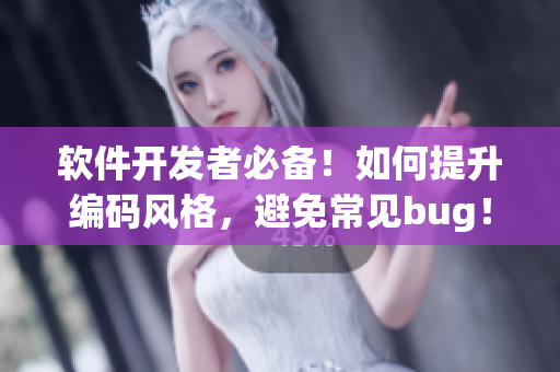 軟件開發(fā)者必備！如何提升編碼風格，避免常見bug！
