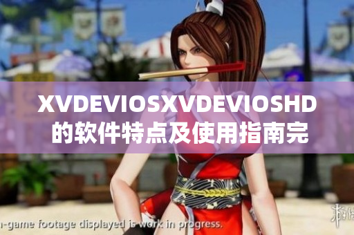 XVDEVIOSXVDEVIOSHD 的軟件特點及使用指南完整解析