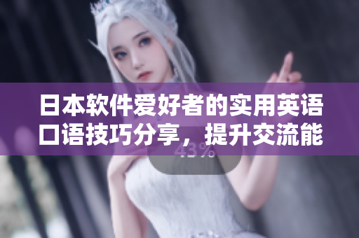 日本軟件愛好者的實用英語口語技巧分享，提升交流能力