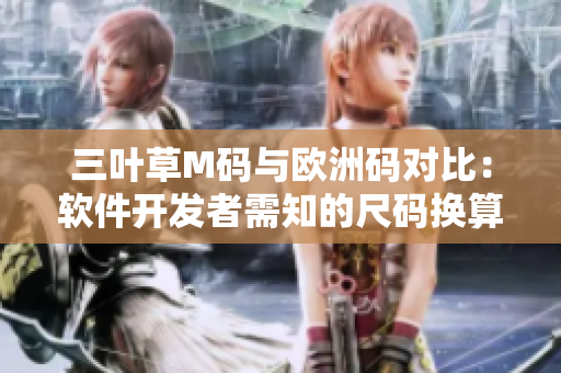 三葉草M碼與歐洲碼對(duì)比：軟件開(kāi)發(fā)者需知的尺碼換算法