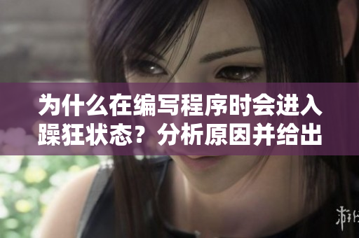 為什么在編寫(xiě)程序時(shí)會(huì)進(jìn)入躁狂狀態(tài)？分析原因并給出解決方法