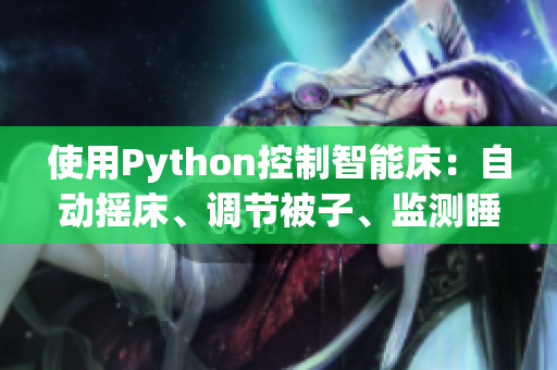 使用Python控制智能床：自動(dòng)搖床、調(diào)節(jié)被子、監(jiān)測(cè)睡眠狀態(tài)