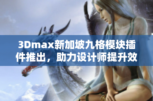 3Dmax新加坡九格模塊插件推出，助力設(shè)計(jì)師提升效率
