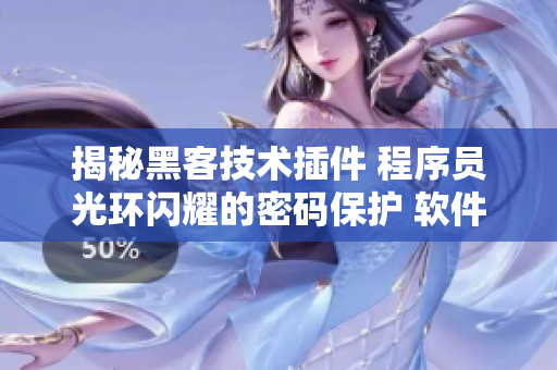 揭秘黑客技術(shù)插件 程序員光環(huán)閃耀的密碼保護 軟件衛(wèi)士護航籍田結(jié)制創(chuàng)。