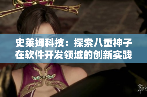 史萊姆科技：探索八重神子在軟件開發(fā)領域的創(chuàng)新實踐