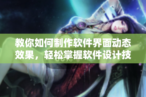 教你如何制作軟件界面動態(tài)效果，輕松掌握軟件設(shè)計(jì)技巧