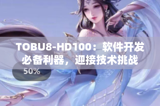 TOBU8-HD100：軟件開發(fā)必備利器，迎接技術(shù)挑戰(zhàn)