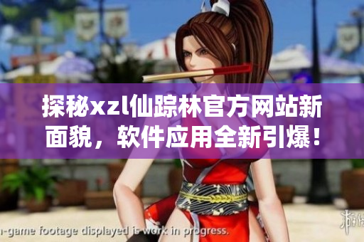 探秘xzl仙蹤林官方網(wǎng)站新面貌，軟件應(yīng)用全新引爆！