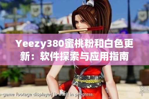 Yeezy380蜜桃粉和白色更新：軟件探索與應用指南