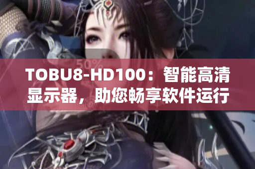 TOBU8-HD100：智能高清顯示器，助您暢享軟件運行之美