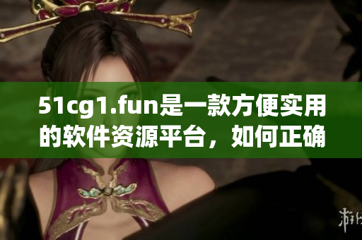 51cg1.fun是一款方便實用的軟件資源平臺，如何正確打開呢？
