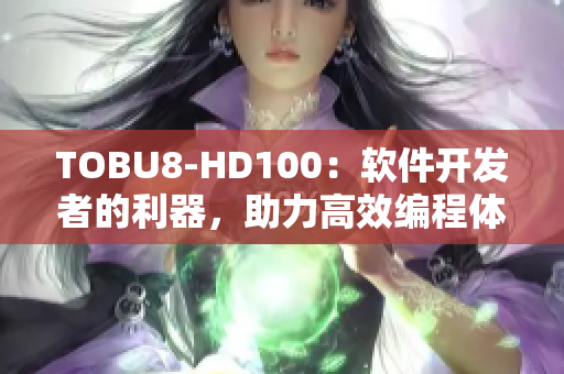 TOBU8-HD100：軟件開發(fā)者的利器，助力高效編程體驗