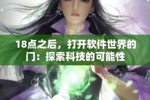 18點(diǎn)之后，打開軟件世界的門：探索科技的可能性