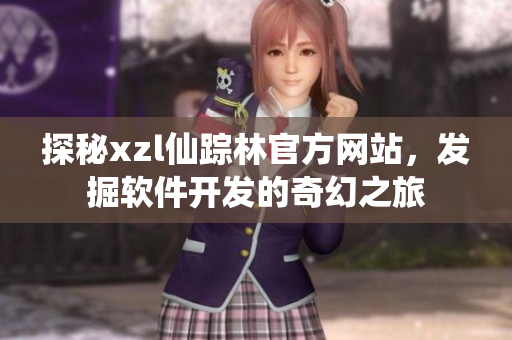 探秘xzl仙蹤林官方網(wǎng)站，發(fā)掘軟件開發(fā)的奇幻之旅