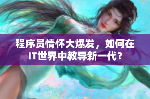 程序員情懷大爆發(fā)，如何在IT世界中教導(dǎo)新一代？