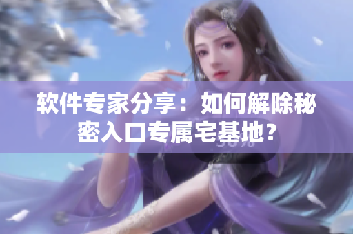 軟件專家分享：如何解除秘密入口專屬宅基地？