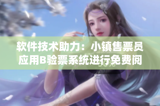 軟件技術(shù)助力：小鎮(zhèn)售票員應(yīng)用B驗票系統(tǒng)進行免費閱讀服務(wù)