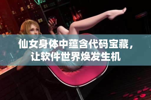 仙女身體中蘊含代碼寶藏，讓軟件世界煥發(fā)生機