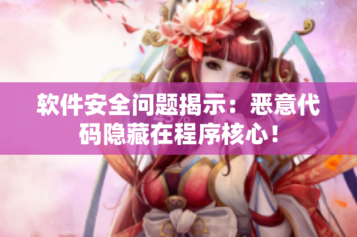 軟件安全問題揭示：惡意代碼隱藏在程序核心！