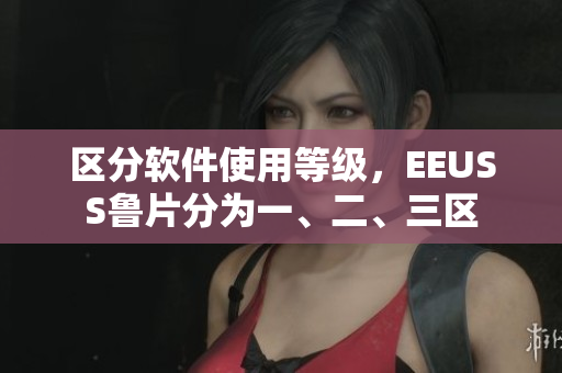 區(qū)分軟件使用等級(jí)，EEUSS魯片分為一、二、三區(qū)