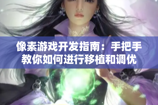 像素游戲開發(fā)指南：手把手教你如何進行移植和調(diào)優(yōu)