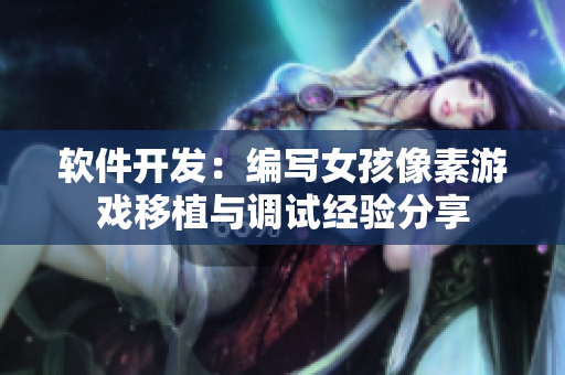 軟件開發(fā)：編寫女孩像素游戲移植與調(diào)試經(jīng)驗分享