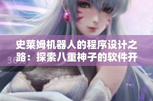 史萊姆機(jī)器人的程序設(shè)計(jì)之路：探索八重神子的軟件開發(fā)之旅