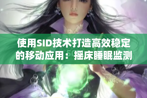 使用SID技術(shù)打造高效穩(wěn)定的移動(dòng)應(yīng)用：搖床睡眠監(jiān)測(cè)系統(tǒng)的背后故事