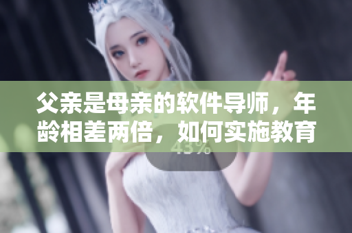 父親是母親的軟件導師，年齡相差兩倍，如何實施教育？