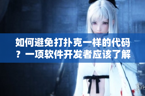 如何避免打撲克一樣的代碼？一項(xiàng)軟件開發(fā)者應(yīng)該了解的技能詳解