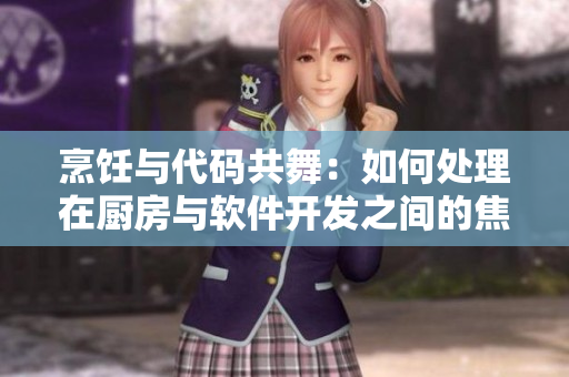 烹飪與代碼共舞：如何處理在廚房與軟件開發(fā)之間的焦慮？