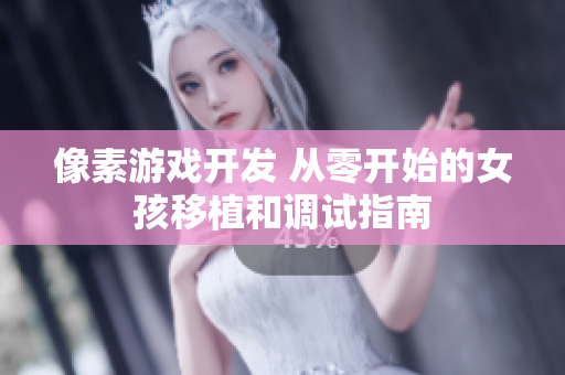 像素游戲開發(fā) 從零開始的女孩移植和調(diào)試指南
