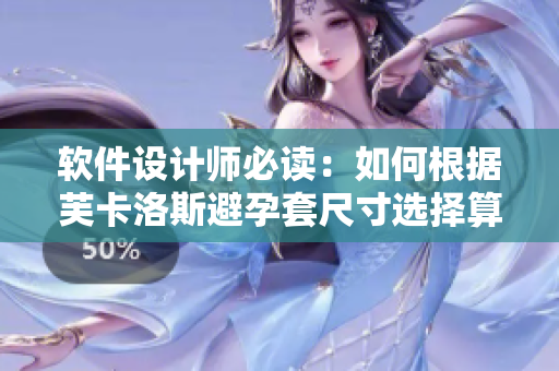 軟件設(shè)計(jì)師必讀：如何根據(jù)芙卡洛斯避孕套尺寸選擇算法提升用戶體驗(yàn)