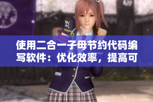 使用二合一子母節(jié)約代碼編寫軟件：優(yōu)化效率，提高可維護(hù)性