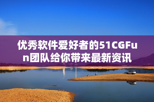優(yōu)秀軟件愛(ài)好者的51CGFun團(tuán)隊(duì)給你帶來(lái)最新資訊