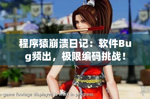 程序猿崩潰日記：軟件Bug頻出，極限編碼挑戰(zhàn)！