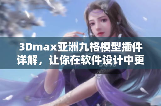 3Dmax亞洲九格模型插件詳解，讓你在軟件設(shè)計中更得心應(yīng)手