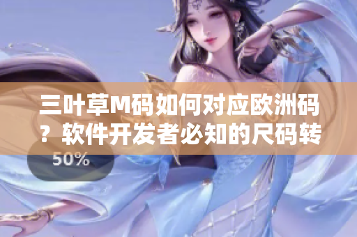 三葉草M碼如何對應(yīng)歐洲碼？軟件開發(fā)者必知的尺碼轉(zhuǎn)換技巧