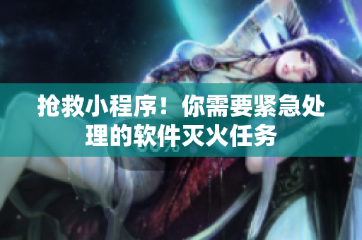 搶救小程序！你需要緊急處理的軟件滅火任務(wù)